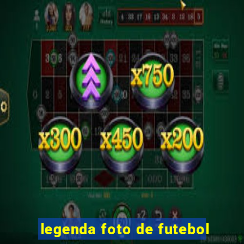 legenda foto de futebol